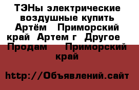 ТЭНы электрические воздушные купить Артём - Приморский край, Артем г. Другое » Продам   . Приморский край